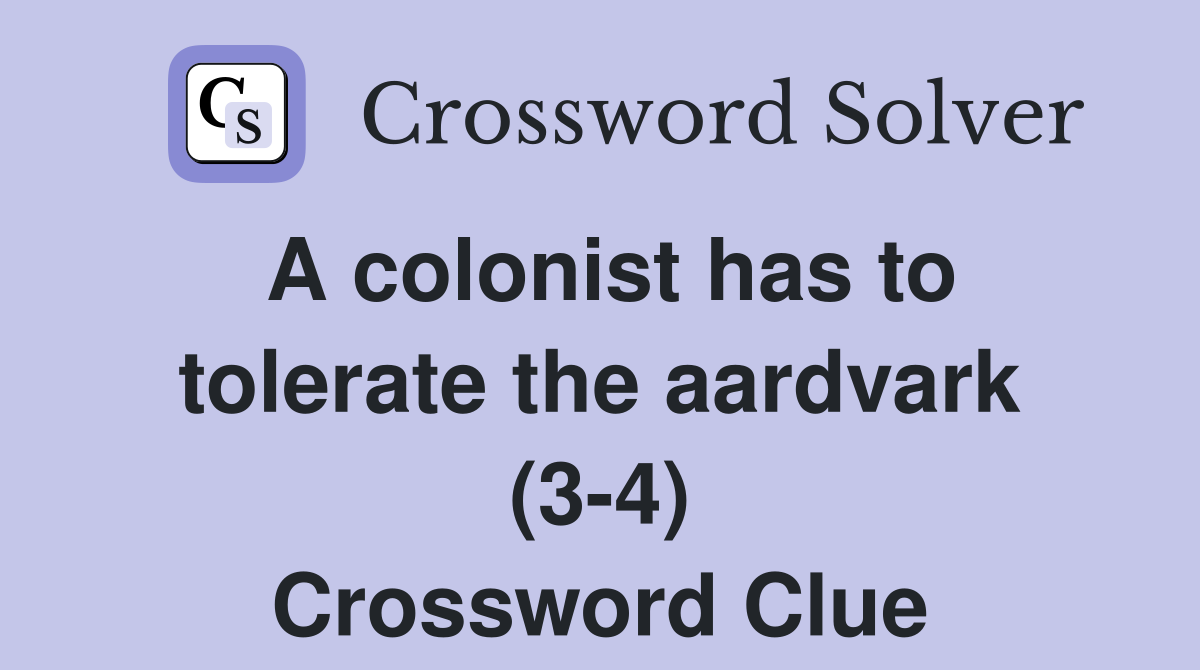 A colonist has to tolerate the aardvark (3 4) Crossword Clue Answers